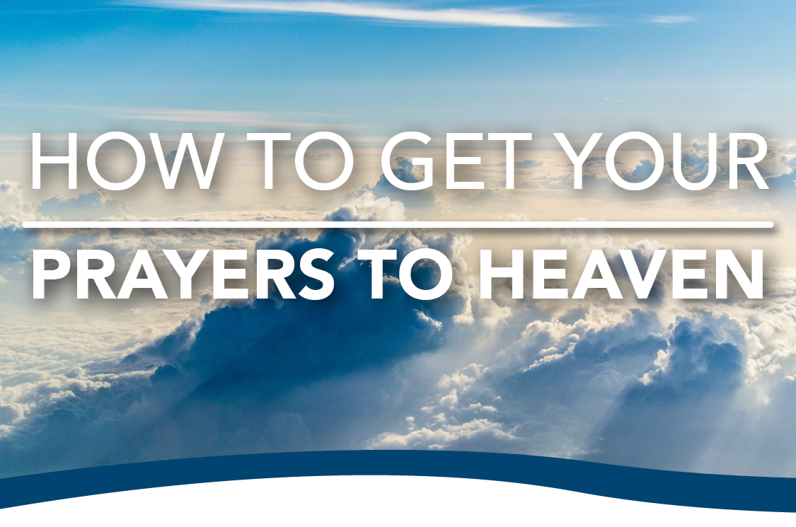 How To Get Your Prayers To Heaven